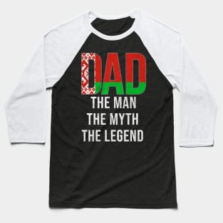 Belarusian Dad The Man The Myth The Legend - Gift for Belarusian Dad With Roots From Belarusian Baseball T-Shirt